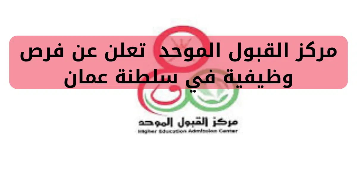 مركز القبول الموحد  تعلن عن فرص وظيفية في سلطنة عمان
