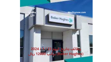 وظائف بتاريخ اليوم 13 / 5 / 2024 (Baker Hughes) براتب 12000 ريال 8