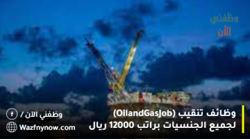 وظائف تنقيب (Oil and Gas Job) لجميع الجنسيات براتب 12000 ريال 4