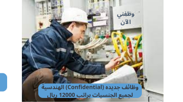 وظائف جديده (Confidential) الهندسية لجميع الجنسيات براتب 12000 ريال