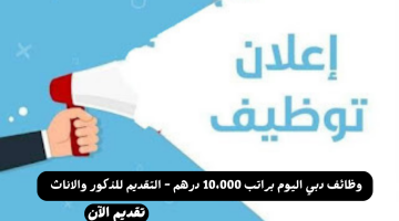 وظائف دبي اليوم براتب 10،000 درهم - التقديم للذكور والاناث 8