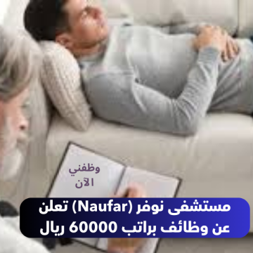 مستشفى نوفر (Naufar) تعلن عن وظائف براتب 60000 ريال