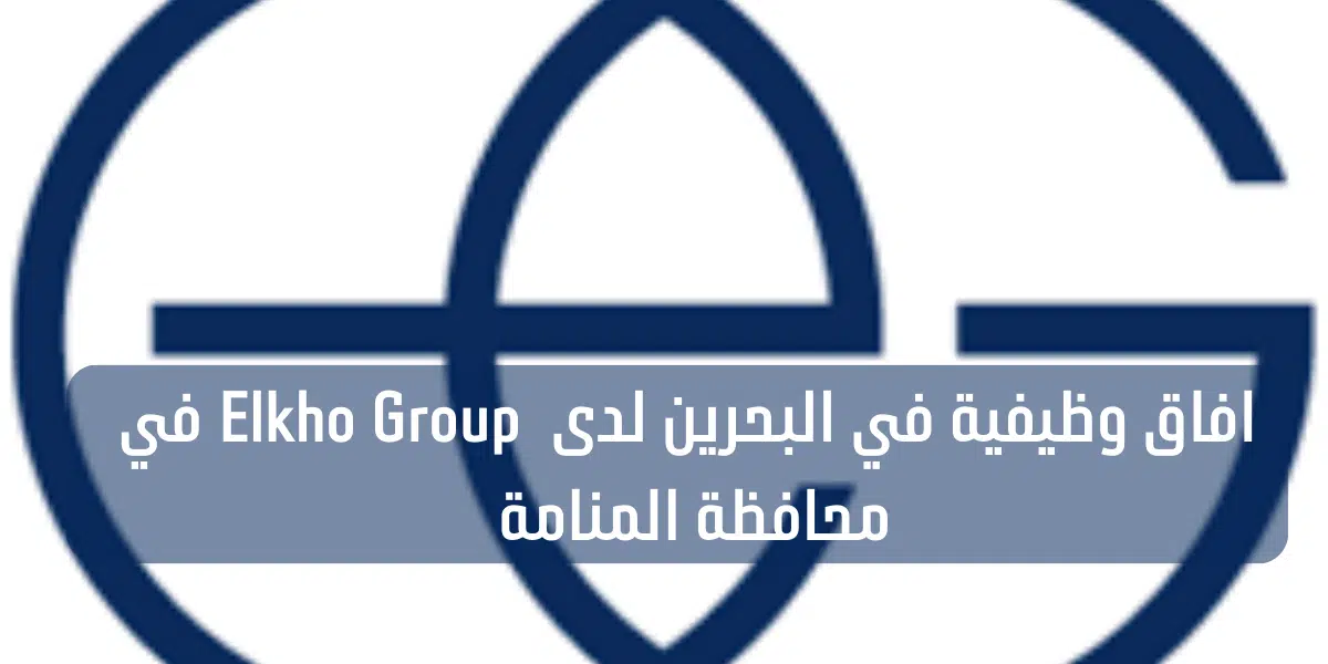 افاق وظيفية في البحرين لدى Elkho Group في محافظة المنامة 1 افاق وظيفية في البحرين لدى Elkho Group في محافظة المنامة