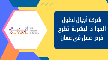 وظائف عمان اليوم للأجانب والمواطنين :وظائف شركة أجيال لحلول الموارد البشرية