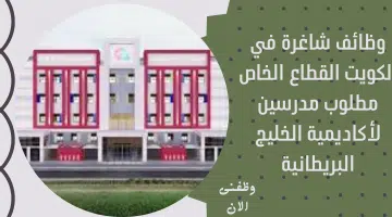 وظائف شاغرة في الكويت القطاع الخاص مطلوب مدرسين لأكاديمية الخليج البريطانية 5