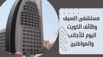 مستشفى السيف وظائف الكويت اليوم للأجانب والمواطنين