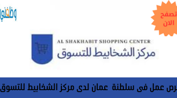 فرص عمل فى سلطنة  عمان لدى مركز الشخابيط للتسوق