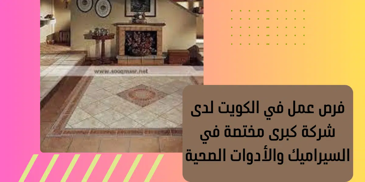 فرص عمل في الكويت لدى شركة كبرى مختصة في السيراميك والأدوات الصحية 1 فرص عمل في الكويت لدى شركة كبرى مختصة في السيراميك والأدوات الصحية
