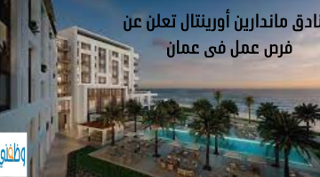 فنادق ماندارين أورينتال تعلن عن فرص عمل فى عمان