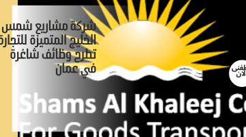 شركة مشاريع شمس الخليج المتميزة للتجارة تطرح وظائف شاغرة في عمان