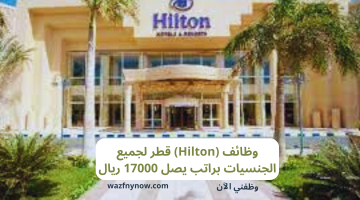 وظائف (Hilton) قطر لجميع الجنسيات براتب يصل 17000 ريال