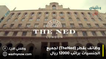 وظائف بقطر (The Ned) لجميع الجنسيات براتب 12000 ريال