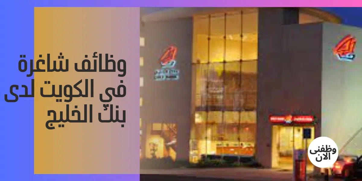 وظائف شاغرة في الكويت لدى بنك الخليج 