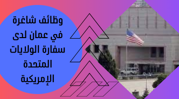 وظائف شاغرة في عمان لدى سفارة الولايات المتحدة الإمريكية