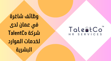 وظائف شاغرة  في عمان لدى شركة TalentCo لخدمات الموارد البشرية