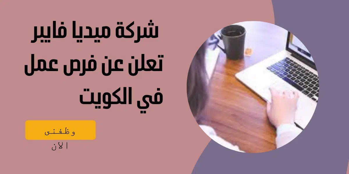 شركة ميديا فايبر تعلن عن فرص عمل في الكويت 1 شركة ميديا فايبر تعلن عن فرص عمل في الكويت