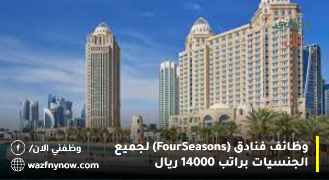 وظائف فنادق (Four Seasons) لجميع الجنسيات براتب 14000 ريال