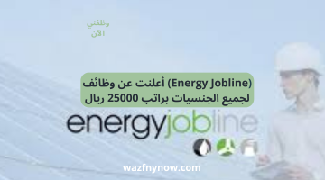 (Energy Jobline) أعلنت عن وظائف لجميع الجنسيات براتب 25000 ريال