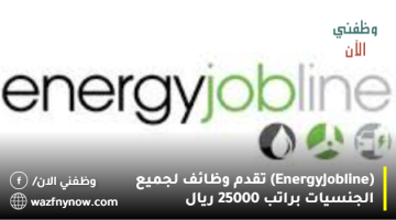 (Energy Jobline) تقدم وظائف لجميع الجنسيات براتب 25000 ريال