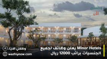 Minor Hotels يعلن وظائف لجميع الجنسيات براتب 12000 ريال 24