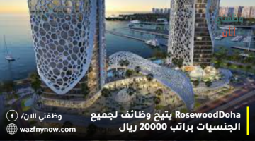 Rosewood Doha يوفر وظائف لجميع الجنسيات براتب 20000 ريال