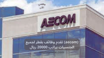(aecom) تقدم وظائف بقطر لجميع الجنسيات براتب 20000 ريال