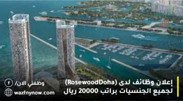 إعلان وظائف لدى (Rosewood Doha) لجميع الجنسيات براتب 20000 ريال