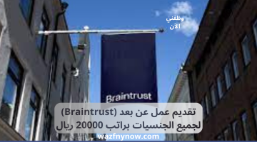 تقديم عمل عن بعد (Braintrust) لجميع الجنسيات براتب 20000 ريال