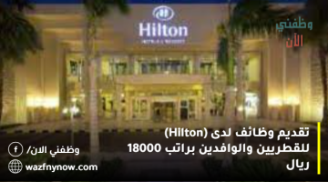 تقديم وظائف لدى (Hilton) للقطريين والوافدين براتب 18000 ريال