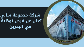 شركة مجموعة ساني تعلن عن فرص توظيف في البحرين