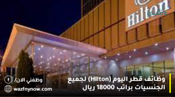 وظائف قطر اليوم (Hilton) لجميع الجنسيات براتب 18000 ريال
