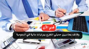 وظائف محاسبين حديثي التخرج 2024 في السعودية