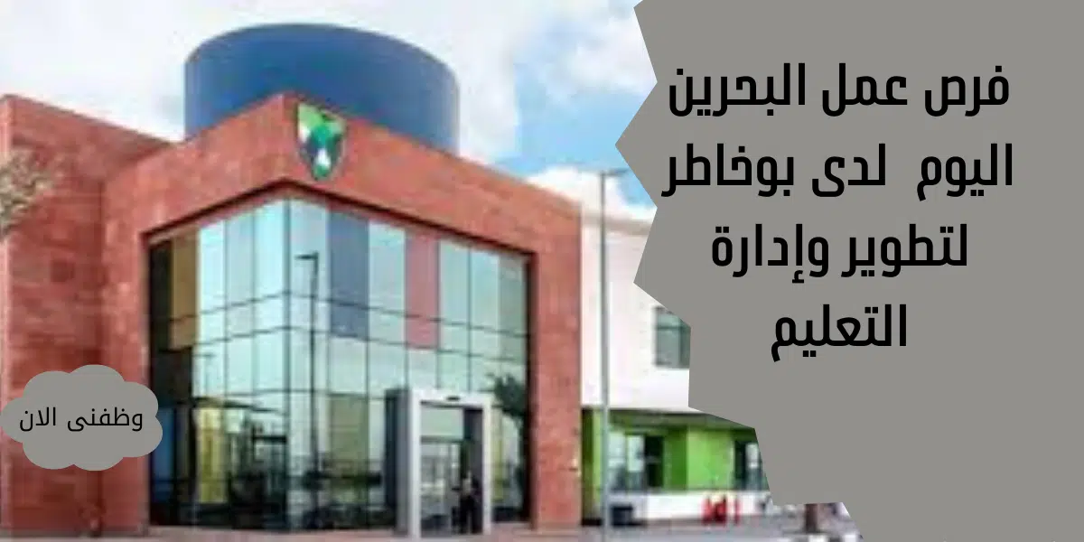 فرص عمل البحرين اليوم  لدى بوخاطر لتطوير وإدارة التعليم