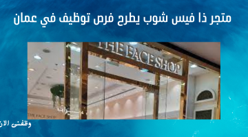 متجر ذا فيس شوب يطرح فرص توظيف في عمان