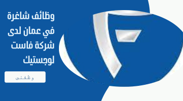 وظائف شاغرة في عمان لدى شركة فاست لوجستيك