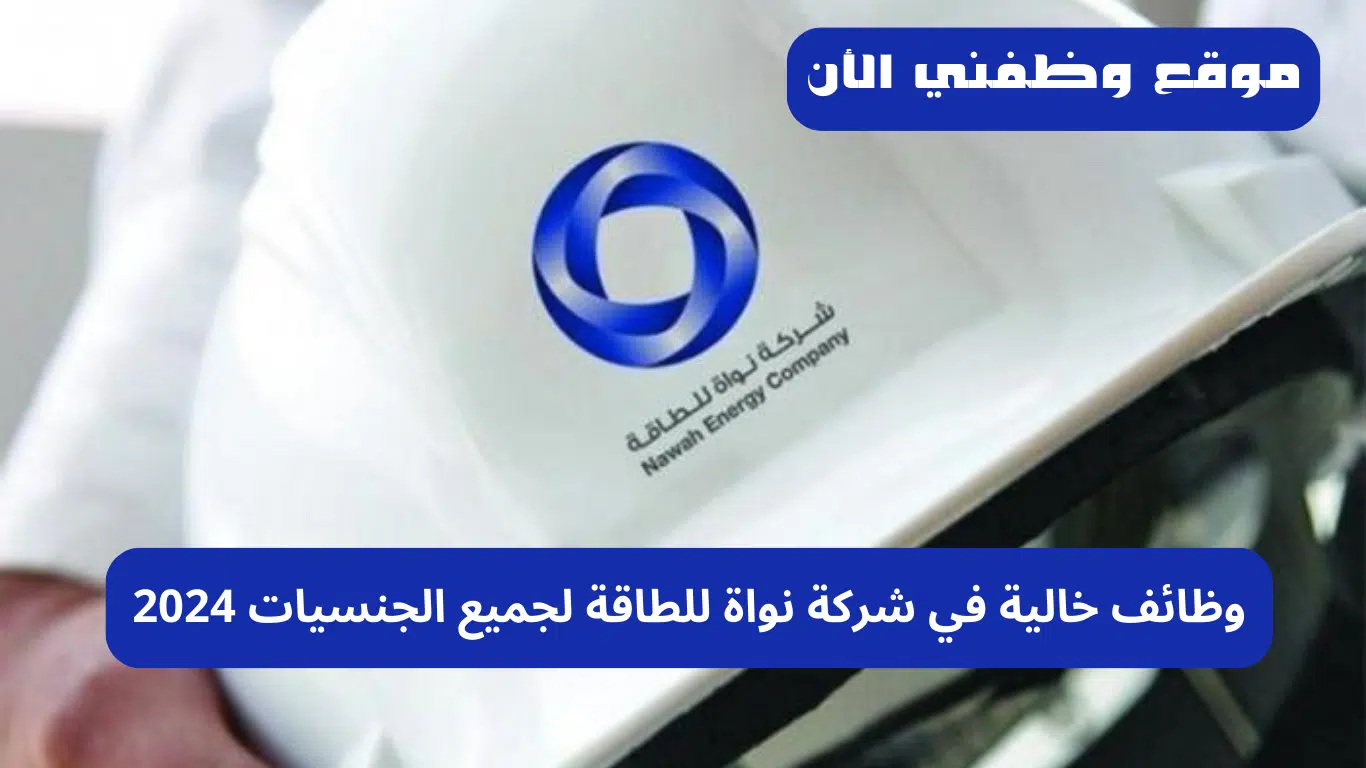 فرص توظيف شاغرة في شركة نواة للطاقة بالظفرة 2024