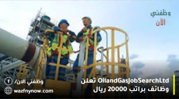 Oil and Gas Job Search Ltd تعلن وظائف براتب 20000 ريال