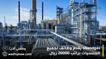 oil and gas يقدم وظائف لجميع الجنسيات براتب 20000 ريال
