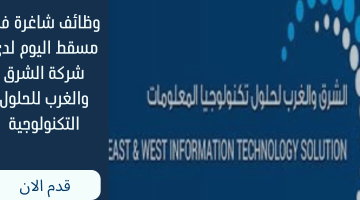 وظائف شاغرة في مسقط اليوم لدى شركة الشرق والغرب للحلول التكنولوجية 2