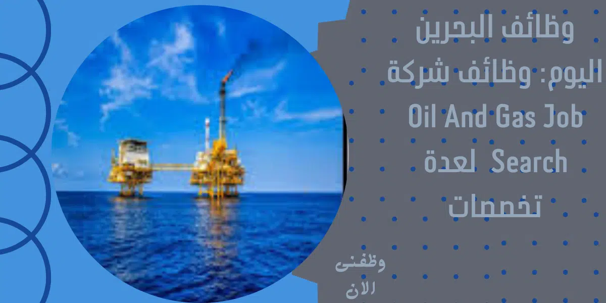 وظائف البحرين اليوم: وظائف شركة Oil And Gas Job Search لعدة تخصصات 1 وظائف البحرين اليوم