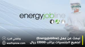 نبحث عن عمل (Energy Jobline) لجميع الجنسيات براتب 22000 ريال