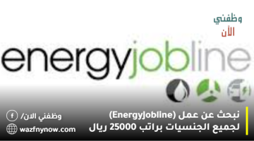 نبحث عن عمل (Energy Jobline) لجميع الجنسيات براتب 25000 ريال