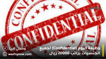 وظيفة اليوم (Confidential) لجميع الجنسيات براتب 20000 ريال