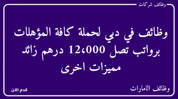 وظائف في دبي لحملة كافة المؤهلات برواتب تصل 12،000 درهم زائد مميزات اخرى 8