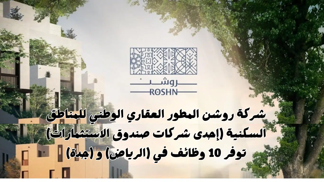 إعلان 10 وظائف شاغرة في الرياض وجدة لدي شركة روشن العقارية