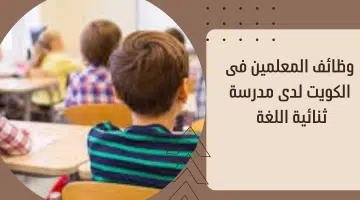 وظائف المعلمين فى الكويت لدى مدرسة ثنائية اللغة 26