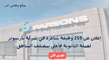إعلان 259 فرصة وظيفية لحملة الثانوية فأعلى في شركة بارسونز بعدة مناطق 3