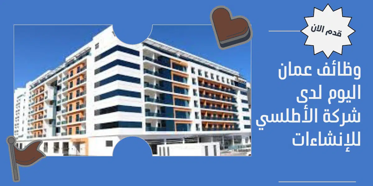 وظائف عمان (إدارية. هندسية. محاسبة) لدى شركة الأطلسي للإنشاءات 1 وظائف عمان اليوم