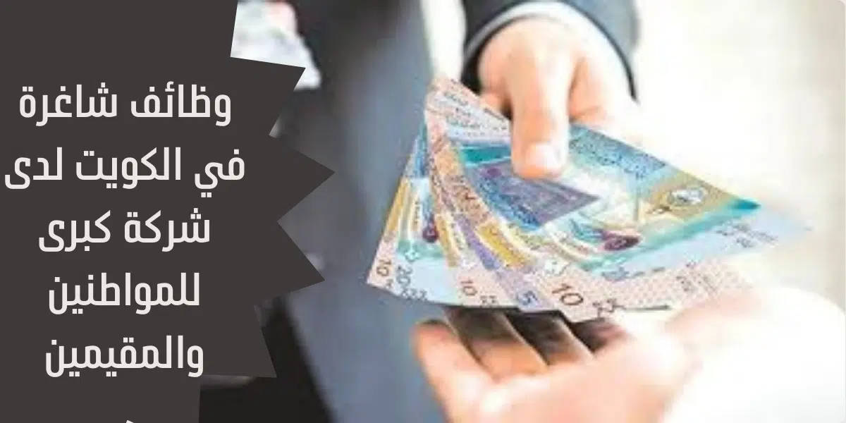 وظائف شاغرة في الكويت لدى شركة كبرى للمواطنين والمقيمين 1 وظائف شاغرة في الكويت