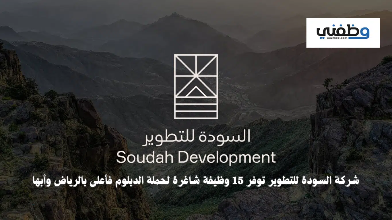 شركة السودة للتطوير تعلن (15) وظيفة شاغرة في الرياض وأبها لحاملي الدبلوم